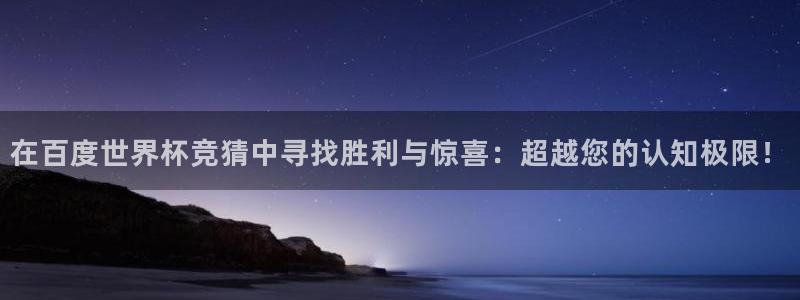 世界杯时间：在百度世界杯竞猜中寻找胜利与惊喜：超越您的认知极限！